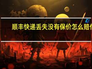 顺丰快递丢失没有保价怎么赔付