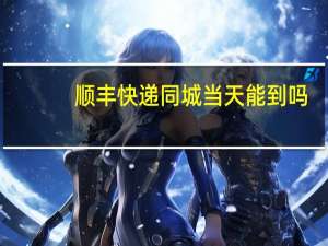 顺丰快递同城当天能到吗