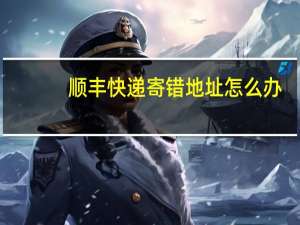 顺丰快递寄错地址怎么办