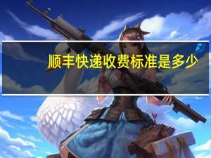 顺丰快递收费标准是多少