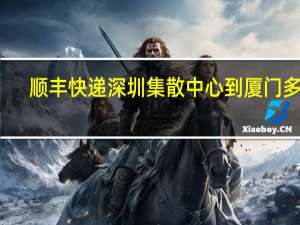 顺丰快递深圳集散中心到厦门多久