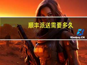 顺丰派送需要多久