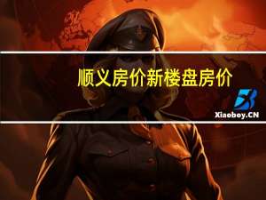 顺义房价新楼盘房价（顺义房价）