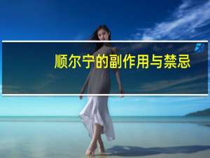 顺尔宁的副作用与禁忌（顺尔宁的副作用有哪些）