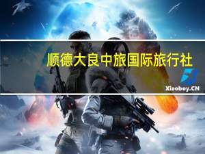 顺德大良中旅国际旅行社（顺德中旅官网）