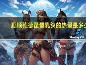 顺顺德德 琵琶乳鸽的热量是多少