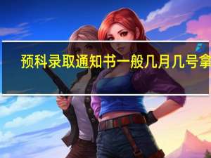 预科录取通知书一般几月几号拿到