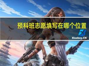 预科班志愿填写在哪个位置