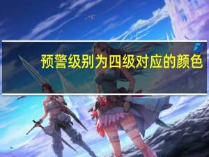 预警级别为四级对应的颜色（预警级别）