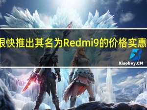 预计小米将很快推出其名为Redmi 9的价格实惠的新智能手机系列