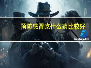 预防感冒吃什么药比较好（小孩预防感冒吃什么药）
