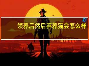 领养后然后弃养猫会怎么样