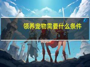 领养宠物需要什么条件
