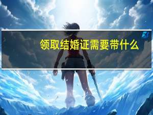 领取结婚证需要带什么