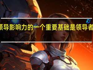领导影响力的一个重要基础是领导者个人的