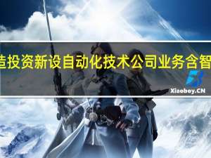 领益智造投资新设自动化技术公司 业务含智能机器人研发