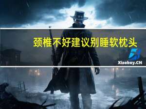 颈椎不好建议别睡软枕头：容易落枕 越睡越累