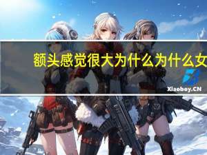 额头感觉很大为什么 为什么女生的额头比男生的大