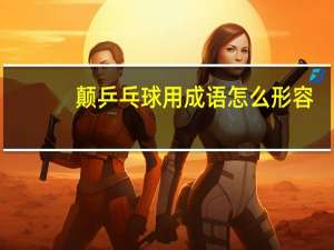 颠乒乓球用成语怎么形容