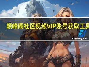 颠峰阁社区视频VIP账号获取工具 V1.0 绿色最新版（颠峰阁社区视频VIP账号获取工具 V1.0 绿色最新版功能简介）