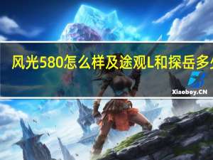 风光580怎么样及途观L和探岳多少钱