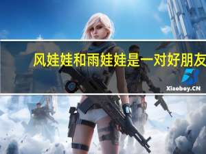 风娃娃和雨娃娃是一对好朋友