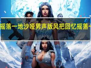 风把回忆摇落一地沙哑男声版 风把回忆摇落一地红是什么歌