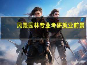 风景园林专业考研就业前景