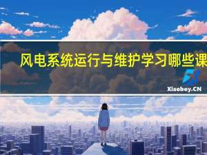 风电系统运行与维护学习哪些课程