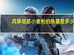 风筝 低筋小麦粉的热量是多少