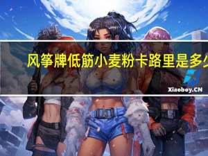 风筝牌低筋小麦粉卡路里是多少