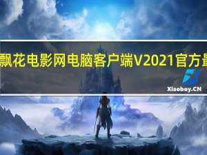 飘花电影网电脑客户端 V2021 官方最新版（飘花电影网电脑客户端 V2021 官方最新版功能简介）