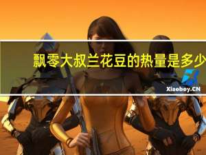 飘零大叔 兰花豆的热量是多少