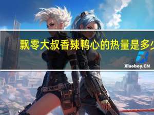 飘零大叔 香辣鸭心的热量是多少