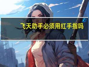 飞天助手必须用红手指吗