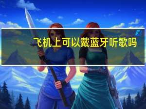 飞机上可以戴蓝牙听歌吗