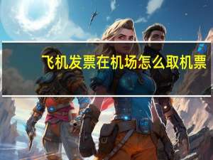 飞机发票在机场怎么取机票