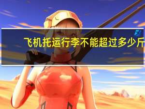 飞机托运行李不能超过多少斤