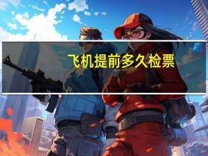 飞机提前多久检票