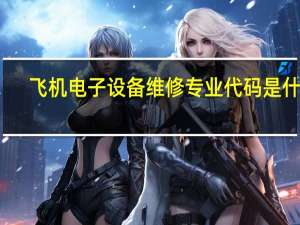 飞机电子设备维修专业代码是什么