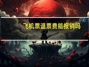 飞机票退票费能报销吗