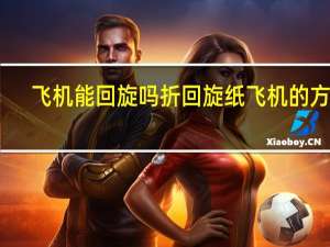 飞机能回旋吗 折回旋纸飞机的方法