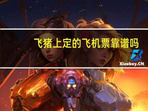飞猪上定的飞机票靠谱吗