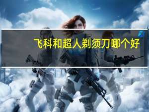 飞科和超人剃须刀哪个好