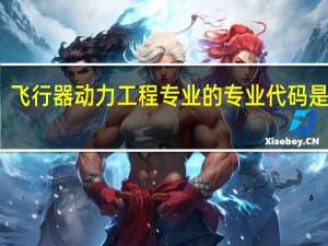 飞行器动力工程专业的专业代码是什么
