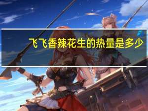 飞飞 香辣花生的热量是多少