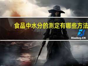 食品中水分的测定有哪些方法