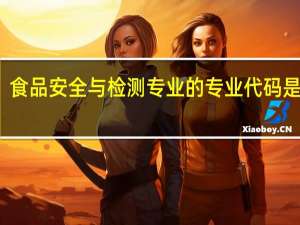 食品安全与检测专业的专业代码是什么
