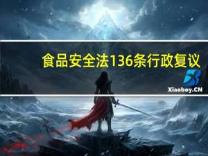 食品安全法136条行政复议（食品安全法136条释义）