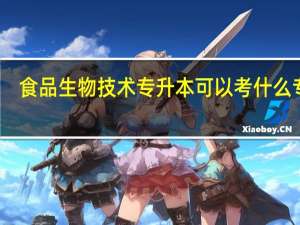 食品生物技术专升本可以考什么专业